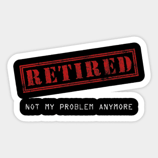 Retired Not My Problem Anymore Sticker